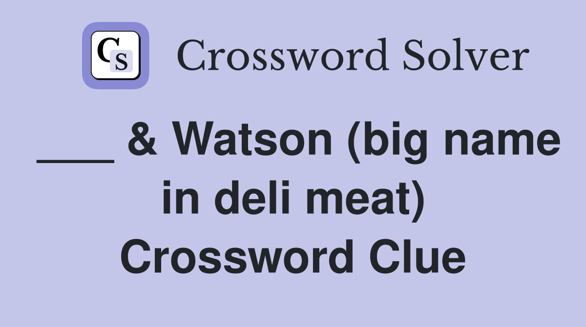 Watson (big name in deli meat) Crossword Clue Answers Crossword Solver